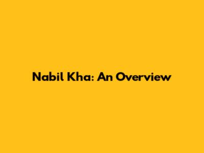 Nabil Kha: An Overview