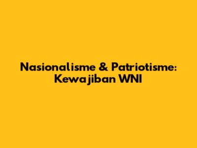 Nasionalisme & Patriotisme: Kewajiban WNI