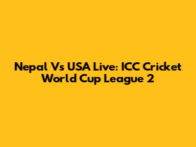 Nepal Vs USA Live: ICC Cricket World Cup League 2