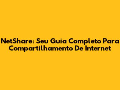 NetShare: Seu Guia Completo Para Compartilhamento De Internet