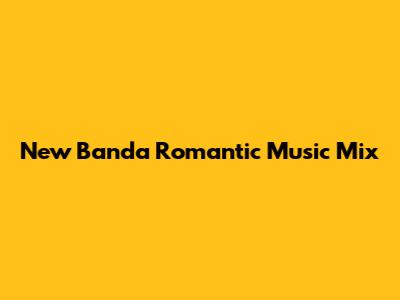 New Banda Romantic Music Mix