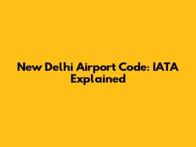 New Delhi Airport Code: IATA Explained