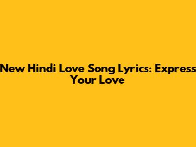 New Hindi Love Song Lyrics: Express Your Love