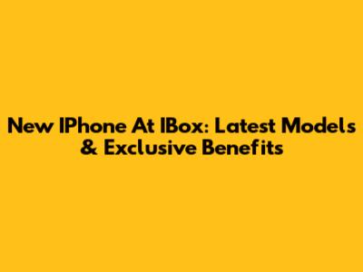 New IPhone At IBox: Latest Models & Exclusive Benefits