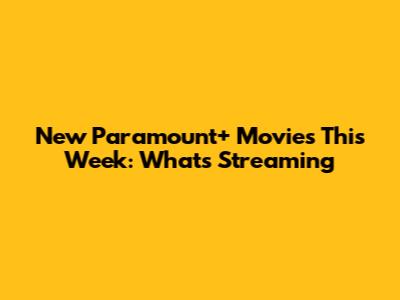 New Paramount+ Movies This Week: What's Streaming