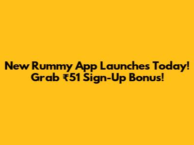 New Rummy App Launches Today! Grab ₹51 Sign-Up Bonus!