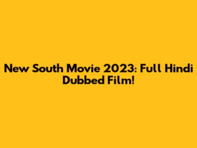 New South Movie 2023: Full Hindi Dubbed Film!