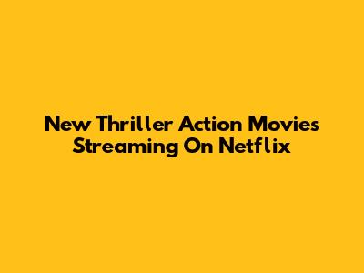 New Thriller Action Movies Streaming On Netflix