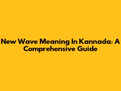New Wave Meaning In Kannada: A Comprehensive Guide