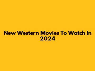 New Western Movies To Watch In 2024