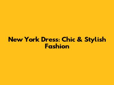 New York Dress: Chic & Stylish Fashion