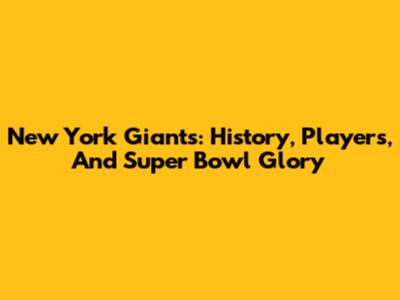 New York Giants: History, Players, And Super Bowl Glory