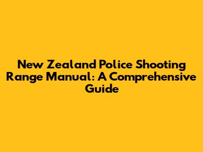 New Zealand Police Shooting Range Manual: A Comprehensive Guide