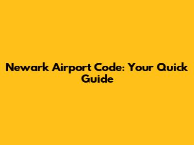 Newark Airport Code: Your Quick Guide