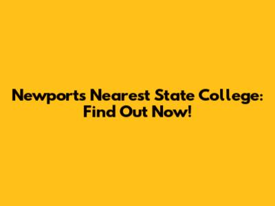 Newport's Nearest State College: Find Out Now!