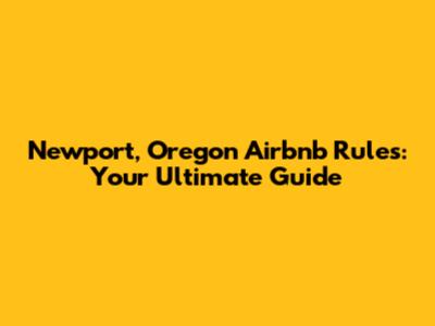 Newport, Oregon Airbnb Rules: Your Ultimate Guide