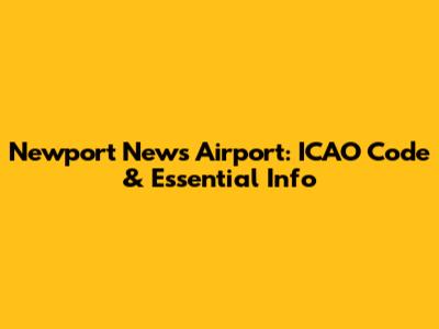 Newport News Airport: ICAO Code & Essential Info
