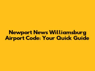Newport News Williamsburg Airport Code: Your Quick Guide