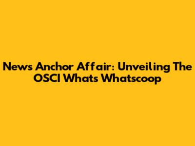 News Anchor Affair: Unveiling The OSCI What's Whatscoop