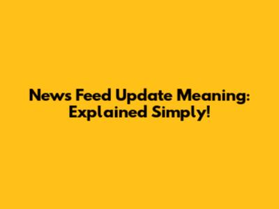 News Feed Update Meaning: Explained Simply!