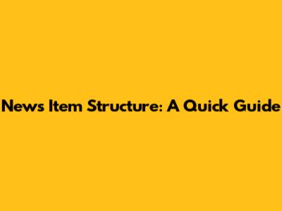 News Item Structure: A Quick Guide
