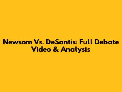 Newsom Vs. DeSantis: Full Debate Video & Analysis
