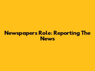 Newspaper's Role: Reporting The News