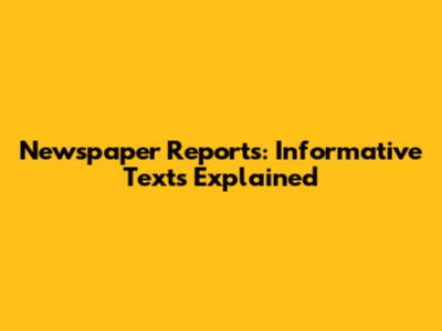 Newspaper Reports: Informative Texts Explained