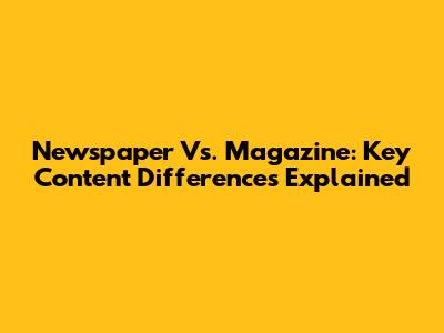 Newspaper Vs. Magazine: Key Content Differences Explained