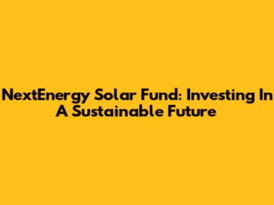NextEnergy Solar Fund: Investing In A Sustainable Future