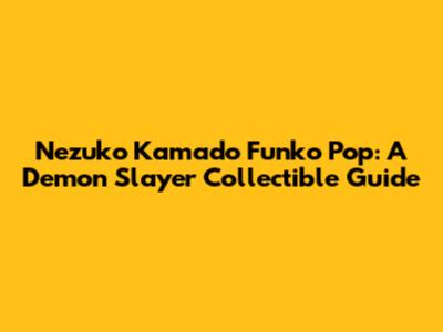 Nezuko Kamado Funko Pop: A Demon Slayer Collectible Guide