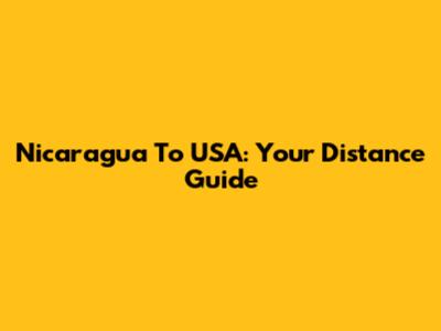 Nicaragua To USA: Your Distance Guide