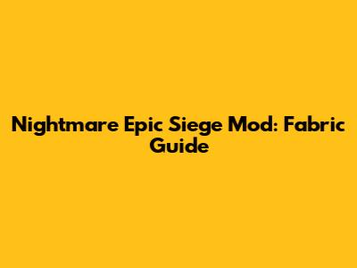 Nightmare Epic Siege Mod: Fabric Guide