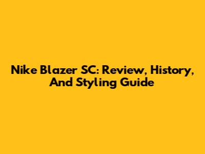 Nike Blazer SC: Review, History, And Styling Guide