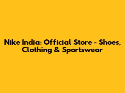 Nike India: Official Store - Shoes, Clothing & Sportswear