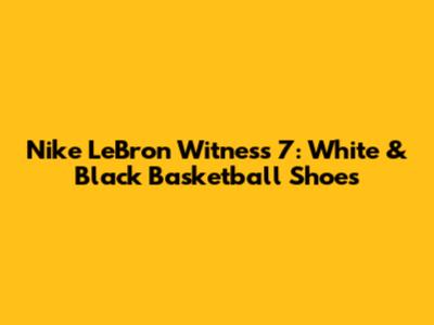 Nike LeBron Witness 7: White & Black Basketball Shoes