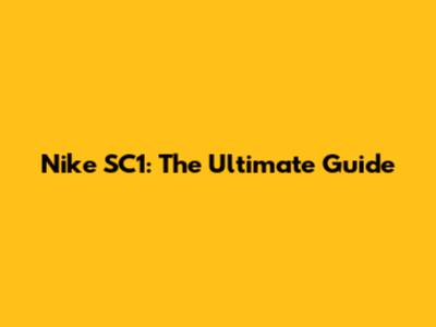 Nike SC1: The Ultimate Guide