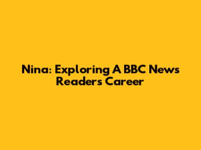 Nina: Exploring A BBC News Reader's Career