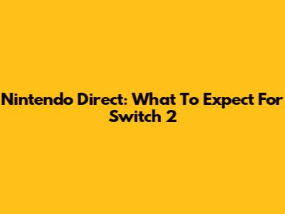 Nintendo Direct: What To Expect For Switch 2