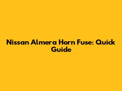 Nissan Almera Horn Fuse: Quick Guide