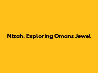 Nizah: Exploring Oman's Jewel