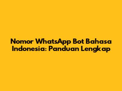 Nomor WhatsApp Bot Bahasa Indonesia: Panduan Lengkap