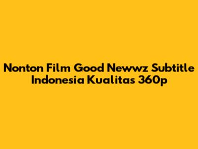 Nonton Film Good Newwz Subtitle Indonesia Kualitas 360p