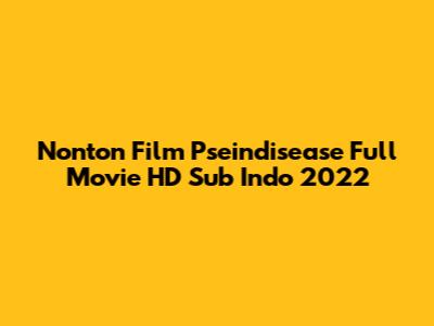 Nonton Film Pseindisease Full Movie HD Sub Indo 2022