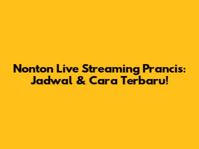 Nonton Live Streaming Prancis: Jadwal & Cara Terbaru!