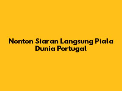 Nonton Siaran Langsung Piala Dunia Portugal