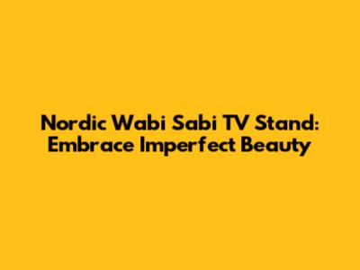 Nordic Wabi Sabi TV Stand: Embrace Imperfect Beauty