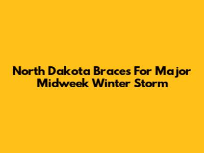North Dakota Braces For Major Midweek Winter Storm