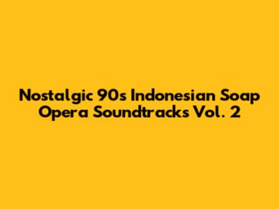 Nostalgic 90s Indonesian Soap Opera Soundtracks Vol. 2