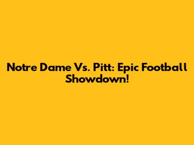 Notre Dame Vs. Pitt: Epic Football Showdown!